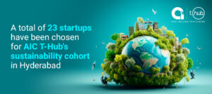 A total of 23 Startups Have been Chosen for AIC T-Hub’s Sustainability Cohort in Hyderabad