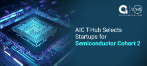 AIC T-Hub Selects Startups for Semiconductor Cohort 2 under AIC T-Hub Foundation