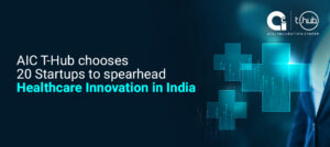 AIC T-Hub Choses 20 Startups to Spearhead Healthcare Innovation in India